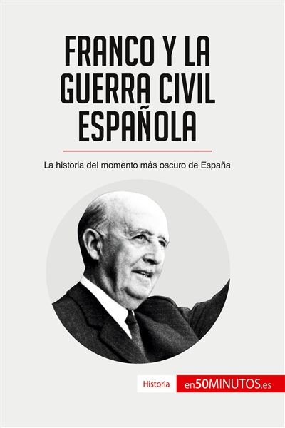 Franco y la guerra civil española : La historia del momento más oscuro de España