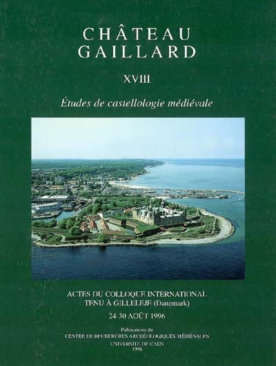 Château-Gaillard : études de castellologie médiévale. Vol. 18. Actes du colloque international tenu à Gilleleje (Danemark), du 24 au 30 août 1996