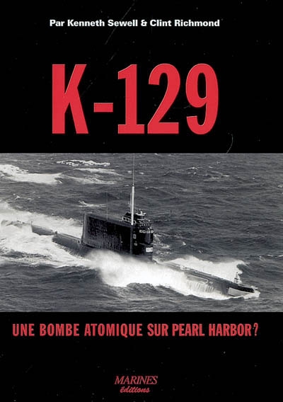 K-129 : une bombe atomique sur Pearl Harbor ? : le récit inédit de la tentative d'attaque contre les USA par un sous-marin soviétique