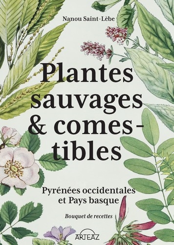 Plantes sauvages & comestibles : Pyrénées occidentales et Pays basque : bouquet de recettes