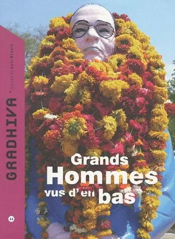 Gradhiva au Musée du quai Branly-Jacques Chirac : revue d'histoire et d'archives de l'anthropologie, n° 11. Grands hommes vus d'en bas