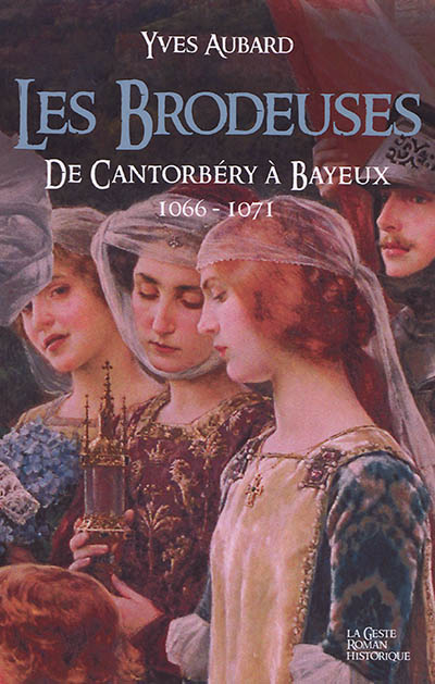 La saga des Limousins. Vol. 13. Les brodeuses : de Cantorbéry à Bayeux : 1066-1071