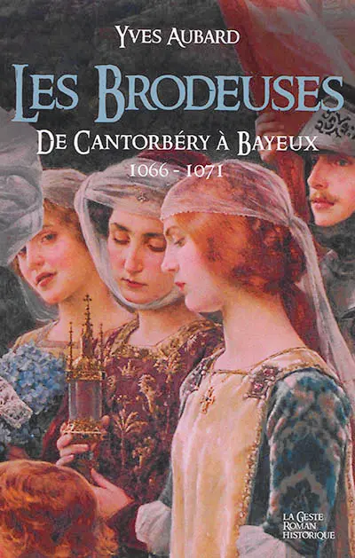 La saga des Limousins. Vol. 13. Les brodeuses : de Cantorbéry à Bayeux : 1066-1071