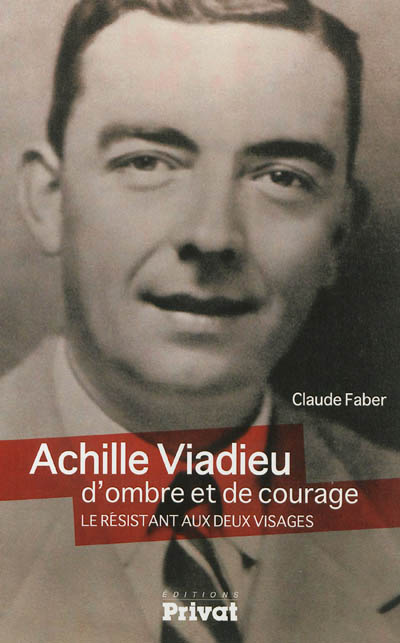 Achille Viadieu, d'ombre et de courage : le résistant aux deux visages. Un livre ne dit jamais tout