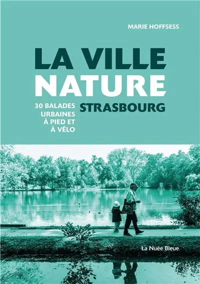 La ville nature, Strasbourg : 30 balades urbaines à pied et à vélo