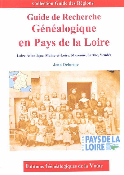 Guide de recherche généalogique en Pays de la Loire : Loire-Atlantique, Maine-et-Loire, Mayenne, Sarthe, Vendée