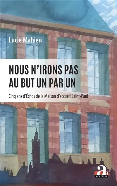 Nous n'irons pas au but un par un : cinq ans d'échos de la maison d'accueil Saint-Paul