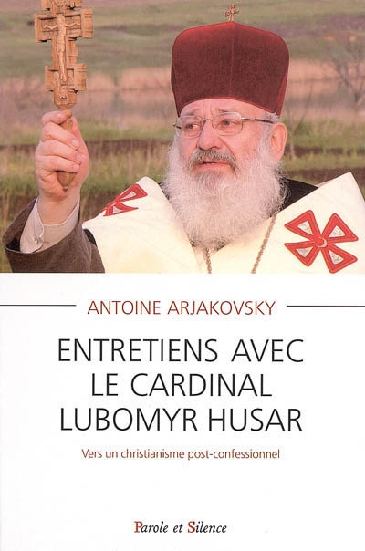 Entretiens avec le cardinal Lubomyr Husar : vers un christianisme post-confessionnel