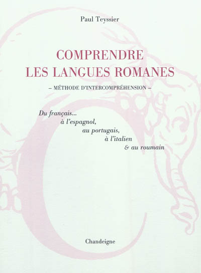 Comprendre les langues romanes : du français à l'espagnol, au portugais, à l'italien & au roumain : méthode d'intercompréhension