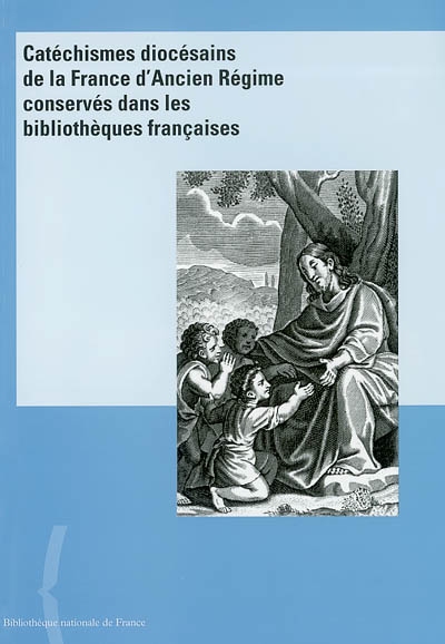 Catéchismes diocésains de la France de l'Ancien Régime conservés dans les bibliothèques françaises