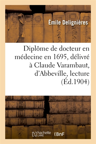 Un diplôme de docteur en médecine en 1695, délivré à Claude Varambaut, d'Abbeville, lecture : Société d'émulation d'Abbeville, 7 novembre 1901