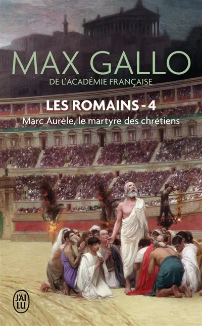 Les Romains. Vol. 4. Marc Aurèle : le martyre des chrétiens