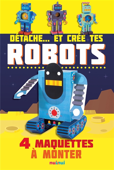 Détache... et crée tes robots : 4 maquettes à monter