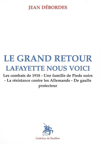 Le grand retour, Lafayette nous voici : les combats de 1918, une famille de pieds-noirs, la résistance contre les Allemands, de Gaulle protecteur