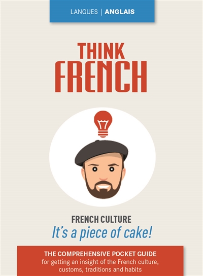 Think French : the comprehensive pocket guide for getting an insight of the French culture, traditions and habits