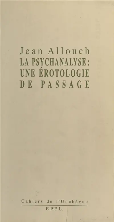 Erotologie analytique. Vol. 1. La psychanalyse, une érotologie de passage