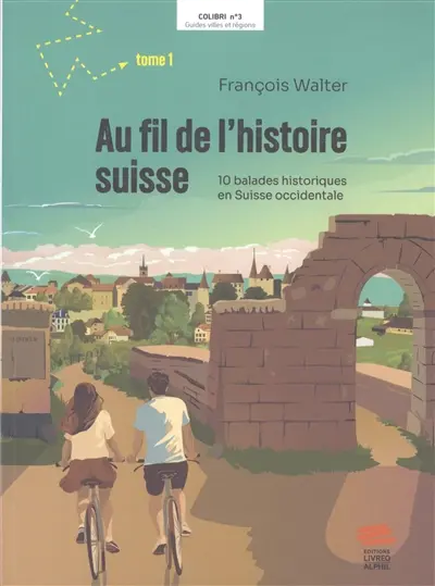 Au fil de l'histoire suisse. Vol. 1. 10 balades historiques en Suisse occidentale