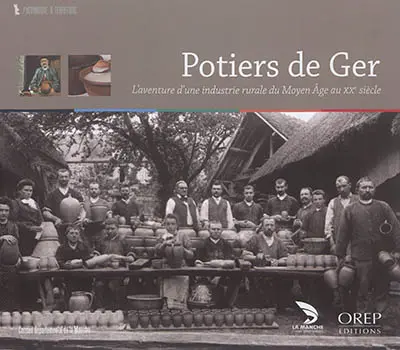 Potiers de Ger : l'aventure d'une industrie rurale du Moyen Age au XXe siècle