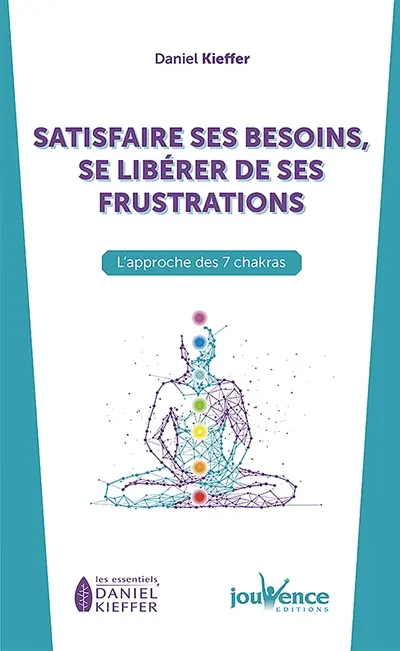 Satisfaire ses besoins, se libérer de ses frustrations : l’approche des 7 chakras