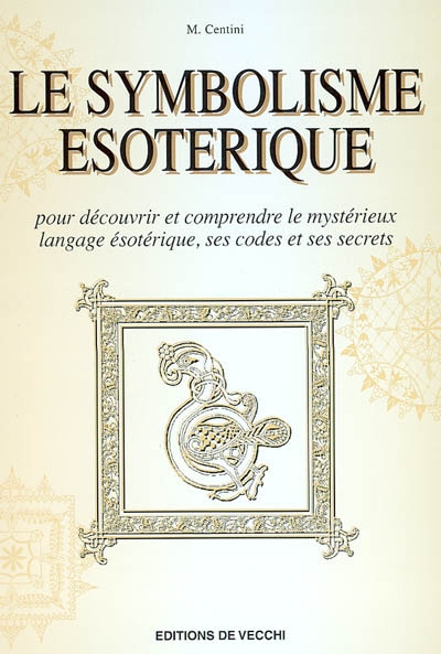 Le symbolisme ésotérique : pour découvrir et comprendre le mystérieux langage ésotérique, ses codes et ses secrets