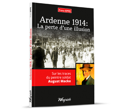 Ardenne 1914 : la perte d'une illusion : sur les traces du peintre soldat August Macke