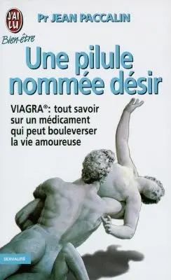 Une pilule nommée désir : Viagra : tout savoir sur un médicament qui peut bouleverser la vie amoureuse