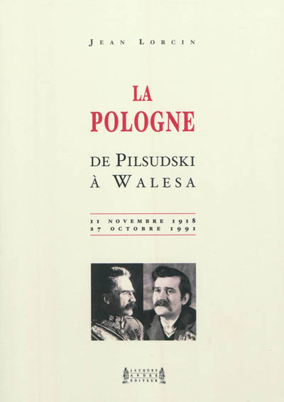 La Pologne de Pilsudski à Walesa : 11 novembre 1918-27 octobre 1991