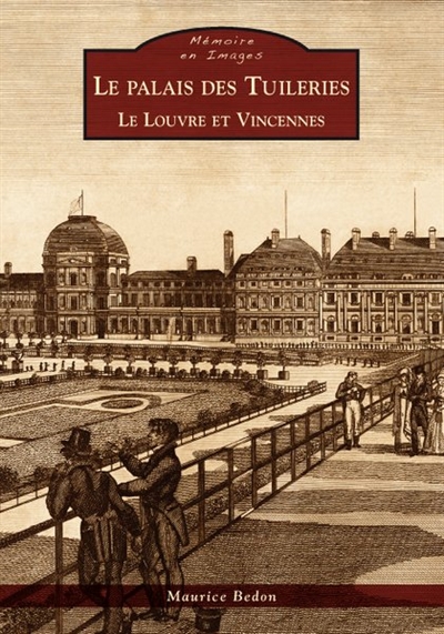 Le palais des Tuileries, le Louvre et Vincennes