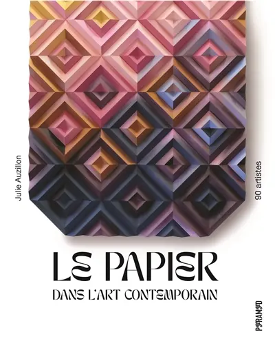 Le papier dans l'art contemporain : 90 artistes Le papier dans l'art contemporain : 90 artistes