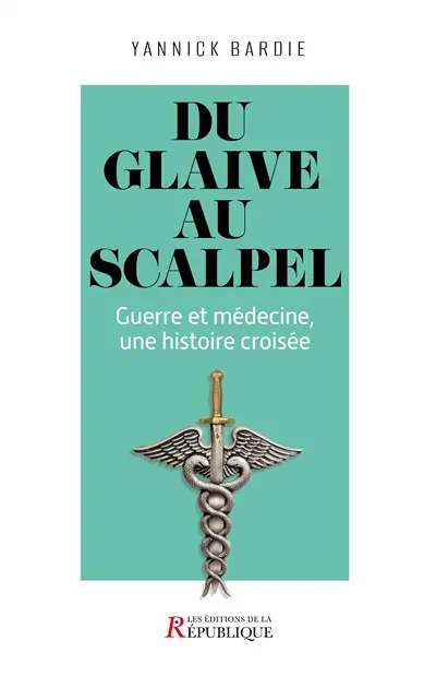 Du glaive au scalpel : guerre et médecine, une histoire croisée