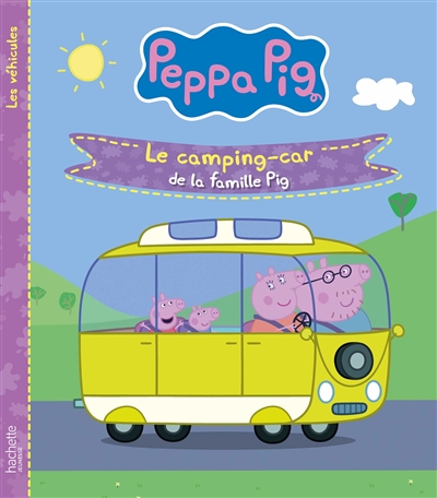 peppa pig : les véhicules. le camping-car de la famille pig