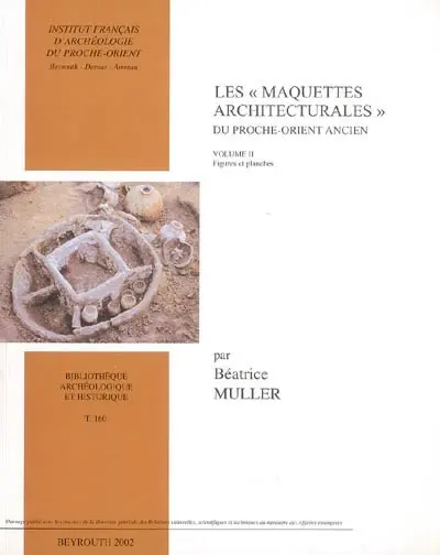 Les maquettes architecturales du Proche-Orient ancien : Mésopotamie, Syrie, Palestine du IIIe au milieu du Ier millénaire av. J.-C.. Vol. 2. Figures et planches