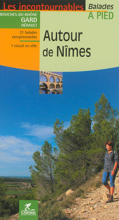 Autour de Nîmes : Bouches-du-Rhône, Gard, Hérault : 21 balades exceptionnelles, 1 circuit en ville