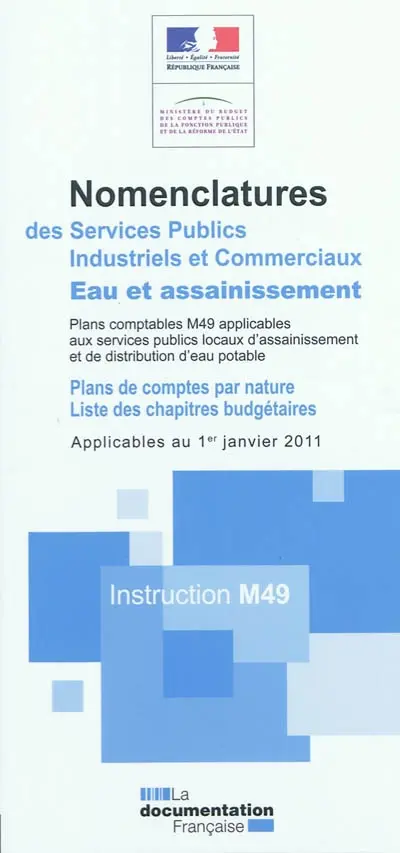 Nomenclatures des services publics industriels et commerciaux eau et assainissement : plans comptables M49 applicables aux services publics locaux d'assainissement et de distribution d'eau potable : plans de comptes par nature, liste des chapitres budgétaires, applicables au 1er janvier 2011