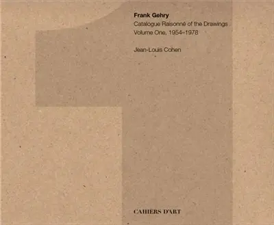 Frank Gehry : catalogue raisonné of the drawings. Vol. 1. 1954-1978