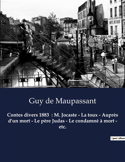 Contes divers 1883 : M. Jocaste - La toux - Auprès d'un mort - Le père Judas - Le condamné à mort - etc. : Un recueil de nouvelles de Guy De Maupassant