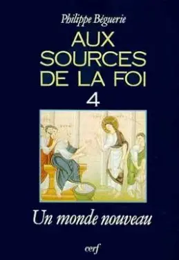 Aux sources de la foi. Vol. 4. Un monde nouveau