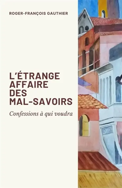 L'Etrange Affaire des mal-savoirs : Confessions à qui voudra