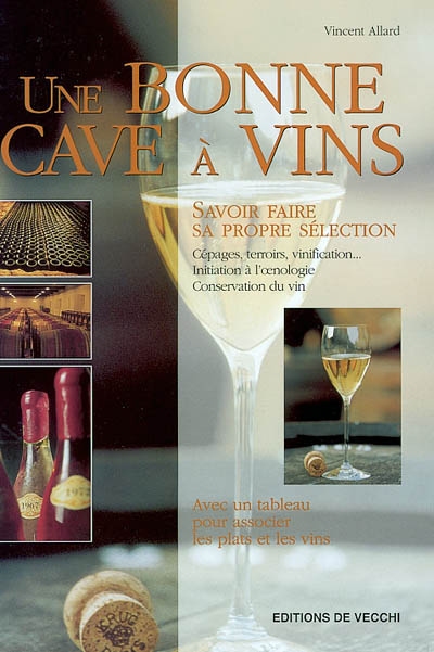 Une bonne cave à vins : savoir faire sa propre sélection : cépages, terroirs, vinification... initiation à l'oenologie, conservation du vin : avec un tableau pour associer les plats et les vins