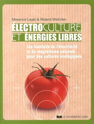 Electroculture et énergies libres : les bienfaits de l'électricité et du magnétisme naturels pour des cultures écologiques