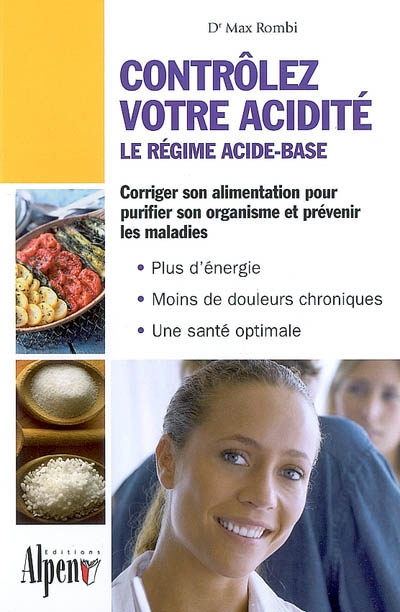 Contrôlez votre acidité : le régime acide-base : attention : l'acidification de l'organisme nuit gravement à la santé, pour vous en préserver, lisez ce livre !