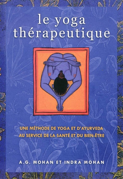 Le yoga thérapeutique : une méthode de yoga et d'ayurveda au service de la santé et du bien-être