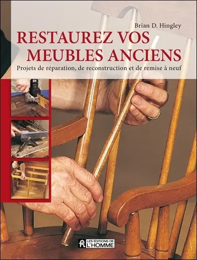 Restaurez vos meubles anciens : projets de réparation, de reconstruction et de remise à neuf