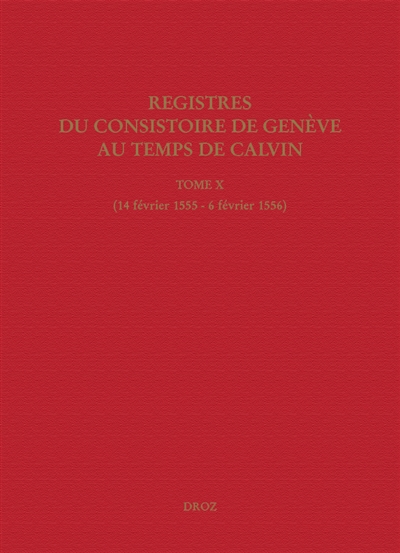 Registres du Consistoire de Genève au temps de Calvin. Vol. 10. 14 février 1555-6 février 1556