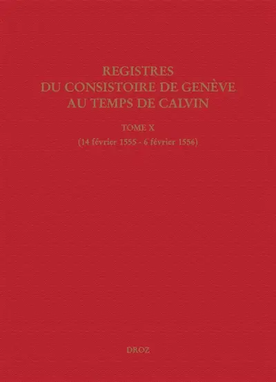 Registres du Consistoire de Genève au temps de Calvin. Vol. 10. 14 février 1555-6 février 1556