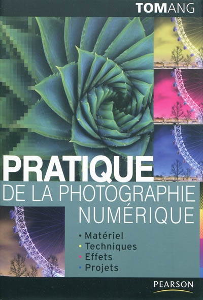 Pratique de la photographie numérique : matériel, techniques, effets, projets