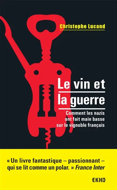 Le vin et la guerre : comment les nazis ont fait main basse sur le vignoble français
