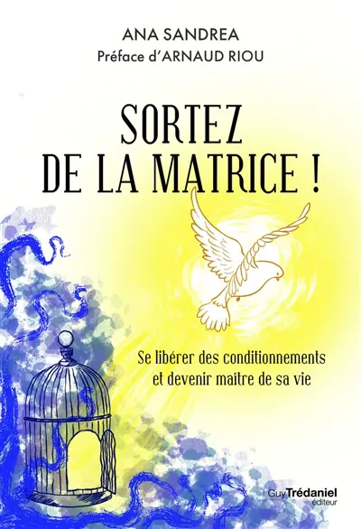 Sortez de la matrice ! : se libérer de ses conditionnements et devenir maître de sa vie