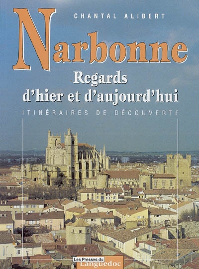 Narbonne : regards d'hier et d'aujourd'hui : itinéraires de découverte