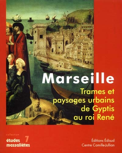 Marseille, trames et paysages urbains de Gyptis au roi René : actes du colloque international d'archéologie, Marseille, 3-5 nov. 1999